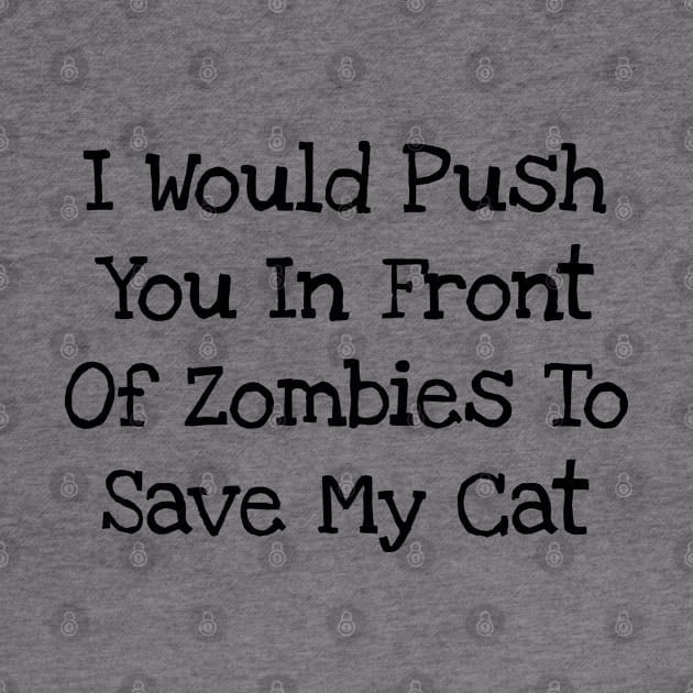 I Would Push You In Front Of Zombies To Save My Cat by TIHONA